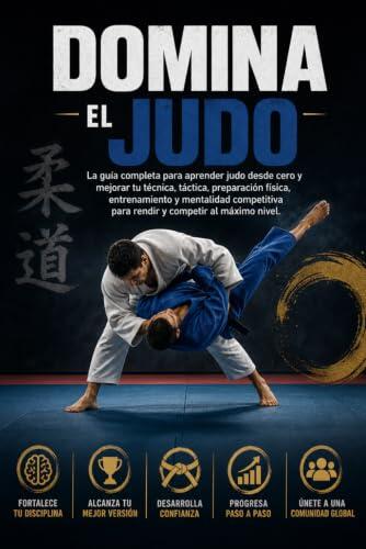 Domina el Judo: La guía completa para aprender judo desde cero y mejorar tu técnica, táctica, preparación física, entrenamiento y mentalidad competitiva para rendir y competir al máximo nivel.