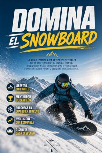 Domina el Snowboard: La guía completa para aprender Snowboard desde cero y mejorar tu técnica, táctica, preparación física, entrenamiento y mentalidad competitiva para rendir y competir al máximo
