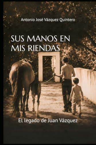 SUS MANOS EN MIS RIENDAS: El legado de Juan Vázquez