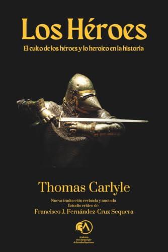 Los héroes: El culto de los héroes y lo heroico en la historia (Colección Academia Oswald Spengler de Estudios Superiores)