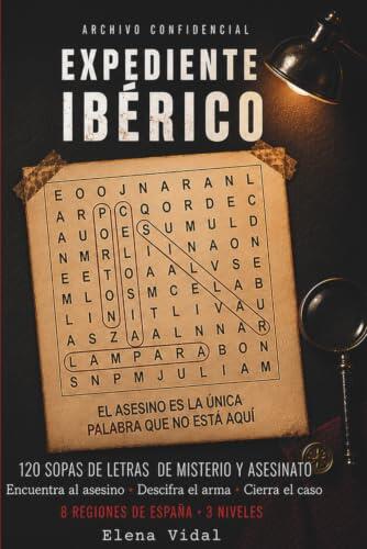 Expediente Ibérico: 120 Sopas de Letras de Misterio y Asesinato para Adultos – Encuentra al Asesino, Descifra el Arma y Cierra el Caso – 8 Regiones de España, 3 Niveles