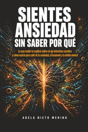 SIENTES ANSIEDAD SIN SABER POR QUÉ: Lo que nadie te explicó sobre el eje intestino-cerebro y cómo usarlo para salir de la ansiedad, el insomnio y la niebla mental