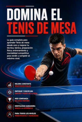 Domina el Tenis de mesa: La guía completa para aprender Tenis de mesa desde cero y mejorar tu técnica, táctica, preparación física, entrenamiento y mentalidad competitiva para rendir