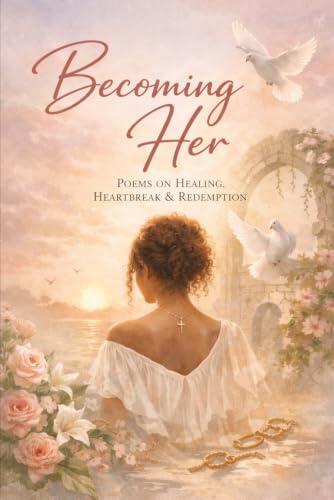 Becoming Her: Poem on healing, Heartbreak and Redemption