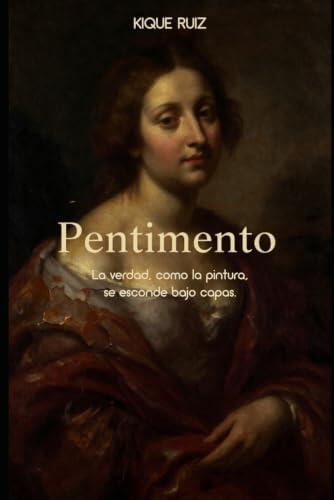 Pentimento: La verdad, como la pintura, se esconde bajo capas.