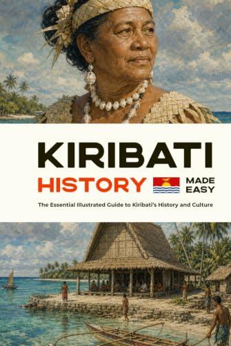 Kiribati History Made Easy: The Essential Illustrated Guide to Kiribati’s History and Culture (History of the World)