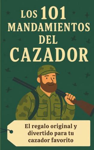 Los 101 Mandamientos del Cazador: El libro definitivo para regalar