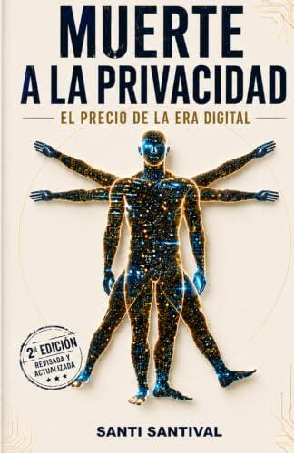MUERTE A LA PRIVACIDAD: El precio de la era digital. Cómo te rastrean, te identifican y te venden en internet, y qué puedes hacer para evitarlo