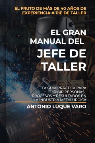 El gran manual del Jefe de Taller: La guía práctica para dirigir personas, procesos y resultados en la industria metalúrgica.