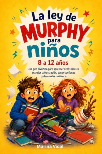 La ley de Murphy para niños de 8 a 12 años: Una guía divertida para aprender de los errores, manejar la frustración, ganar confianza y desarrollar resiliencia