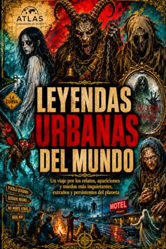 LEYENDAS URBANAS Y MITOS DEL MUNDO: Un viaje por las historias, rumores y criaturas que han dado miedo al mundo: 6 (ATLAS - Curiosidades del mundo)
