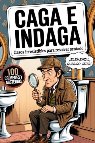 Caga e Indaga: ¡Cierra el caso y baja la tapa! Pon a prueba tu instinto de detective con 100 Crímenes, Enigmas y Misterios Irresistibles para resolver sentado