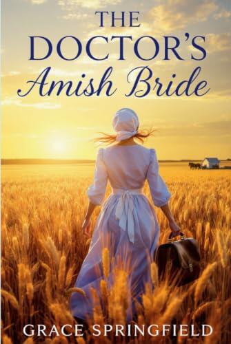 The Doctor's Amish Bride - An Amish Romance: Faith, Forbidden Love, and the Courage to follow God’s Path when Duty and Destiny Collide (The Miracle Creek Amish Romances)