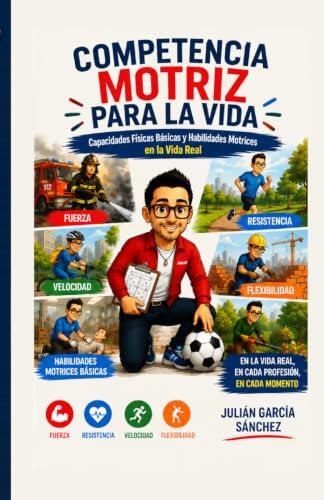 COMPETENCIA MOTRIZ PARA LA VIDA: Capacidades Físicas Básicas y Habilidades Motrices en la Vida Real