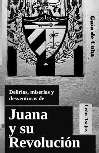 Delirios, miserias y desventuras de JUANA Y SU REVOLUCIÓN: Repertorio de cubanismos ~ Guía de Cuba (sin censura previa)