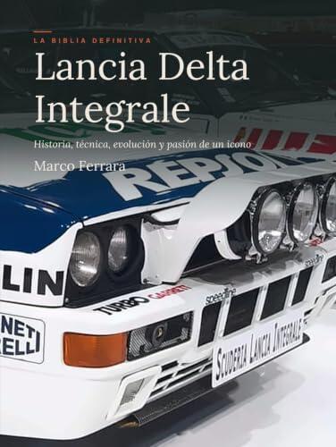 Del mito a la leyenda: La historia definitiva del Lancia Delta Integrale
