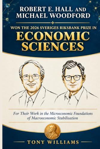 ROBERT E. HALL AND MICHAEL WOODFORD WON THE 2026 SVERIGES RIKSBANK PRIZE IN ECONOMIC SCIENCES: For Their Work in the Microeconomic Foundations of ... Stabilisation (NOBEL PRIZE AWARD WINNERS)