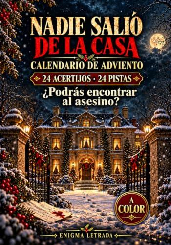 Nadie salió de la casa: Calendario de Adviento criminal: un misterio navideño con 24 acertijos de lógica para resolver antes de Nochebuena